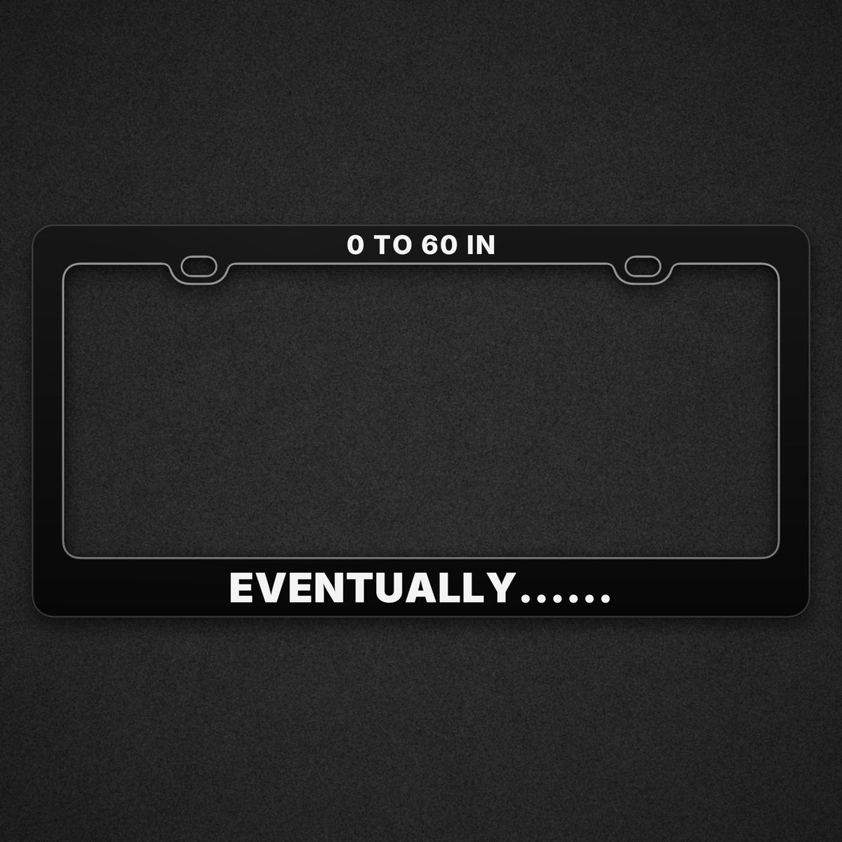 Black EVENTUALLY plate frame with 0 TO 60 IN across the top