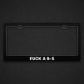 Black plate frame with FUCK A 9-5 in white along the bottom