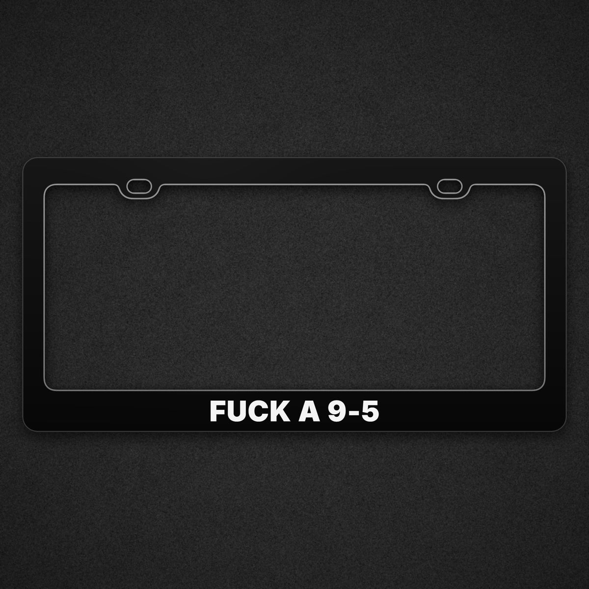 Black plate frame with FUCK A 9-5 in white along the bottom